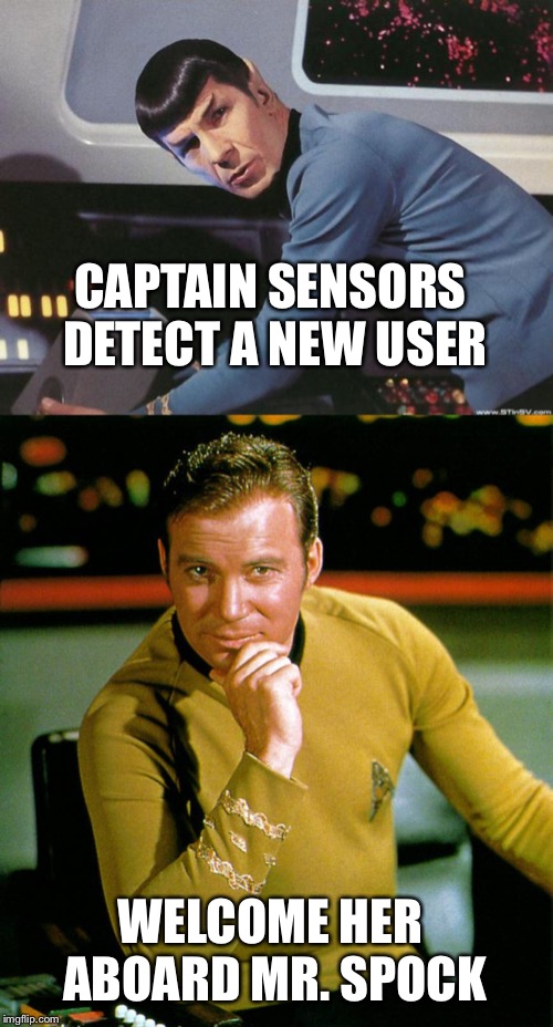 CAPTAIN SENSORS DETECT A NEW USER WELCOME HER ABOARD MR. SPOCK | image tagged in spock,captain kirk | made w/ Imgflip meme maker