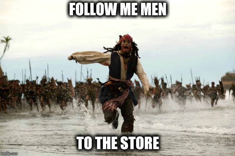 captain jack sparrow running | FOLLOW ME MEN TO THE STORE | image tagged in captain jack sparrow running | made w/ Imgflip meme maker