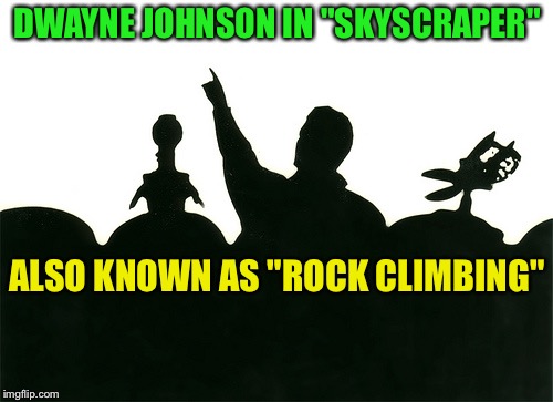 MST3k | DWAYNE JOHNSON IN "SKYSCRAPER" ALSO KNOWN AS "ROCK CLIMBING" | image tagged in mst3k | made w/ Imgflip meme maker