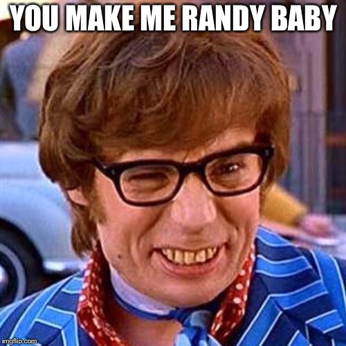 Austin Powers Wink | YOU MAKE ME RANDY BABY | image tagged in austin powers wink | made w/ Imgflip meme maker