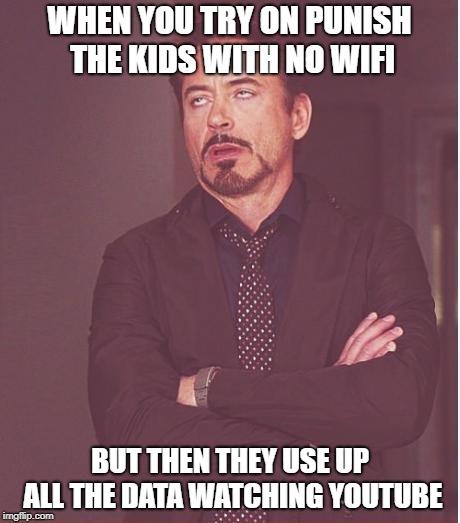 Face You Make Robert Downey Jr | WHEN YOU TRY ON PUNISH THE KIDS WITH NO WIFI; BUT THEN THEY USE UP ALL THE DATA WATCHING YOUTUBE | image tagged in memes,face you make robert downey jr | made w/ Imgflip meme maker