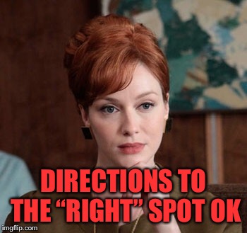 DIRECTIONS TO THE “RIGHT” SPOT OK | made w/ Imgflip meme maker