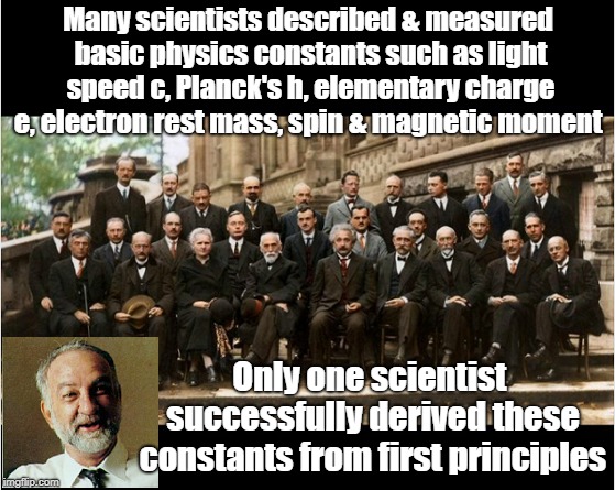 Many scientists described & measured basic physics constants such as light speed c, Planck's h, elementary charge e, electron rest mass, spin & magnetic moment; Only one scientist successfully derived these constants from first principles | image tagged in many scientists vs one scientists | made w/ Imgflip meme maker
