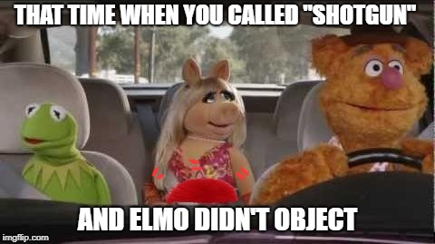 When your best friend lets you have shotgun because... | THAT TIME WHEN YOU CALLED "SHOTGUN"; AND ELMO DIDN'T OBJECT | image tagged in funny,funny memes,fun | made w/ Imgflip meme maker