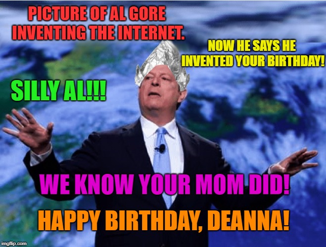 AL GORE | PICTURE OF AL GORE INVENTING THE INTERNET. NOW HE SAYS HE INVENTED YOUR BIRTHDAY! SILLY AL!!! WE KNOW YOUR MOM DID! HAPPY BIRTHDAY, DEANNA! | image tagged in al gore | made w/ Imgflip meme maker