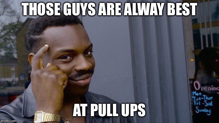 Roll Safe Think About It Meme | THOSE GUYS ARE ALWAY BEST AT PULL UPS | image tagged in memes,roll safe think about it | made w/ Imgflip meme maker