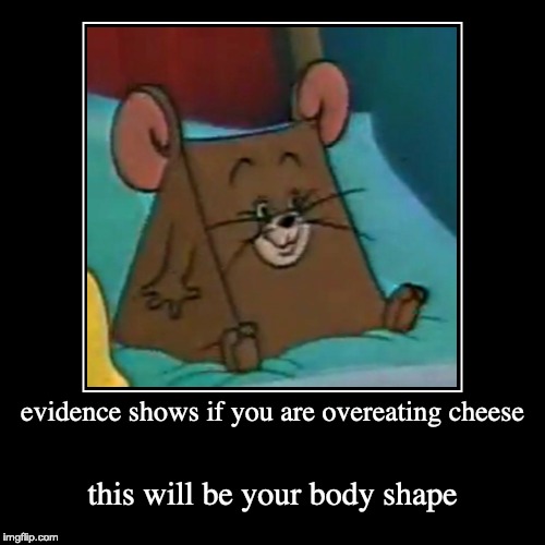evidence shows if you are overeating cheese - Imgflip