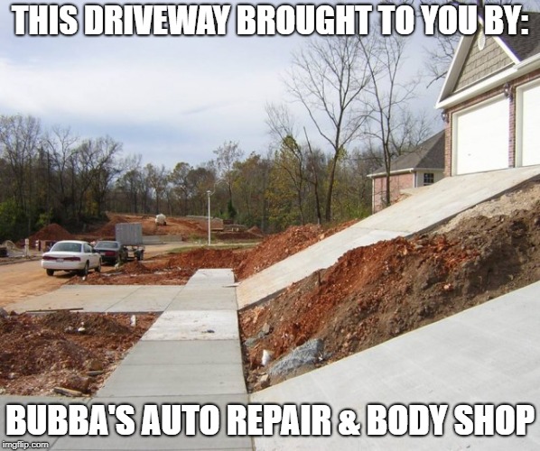 No Thanks, I'll Park On The Street | THIS DRIVEWAY BROUGHT TO YOU BY:; BUBBA'S AUTO REPAIR & BODY SHOP | image tagged in memes | made w/ Imgflip meme maker