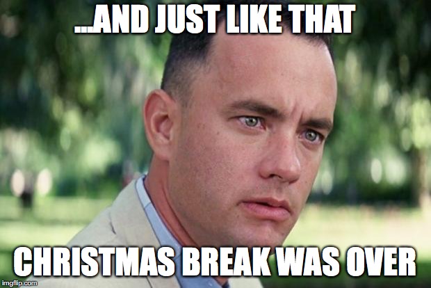 And Just Like That Meme | ...AND JUST LIKE THAT; CHRISTMAS BREAK WAS OVER | image tagged in forrest gump | made w/ Imgflip meme maker
