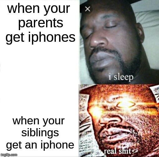iphone | when your parents get iphones; when your siblings get an iphone | image tagged in memes,sleeping shaq | made w/ Imgflip meme maker