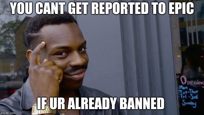 Roll Safe Think About It | YOU CANT GET REPORTED TO EPIC; IF UR ALREADY BANNED | image tagged in memes,roll safe think about it | made w/ Imgflip meme maker