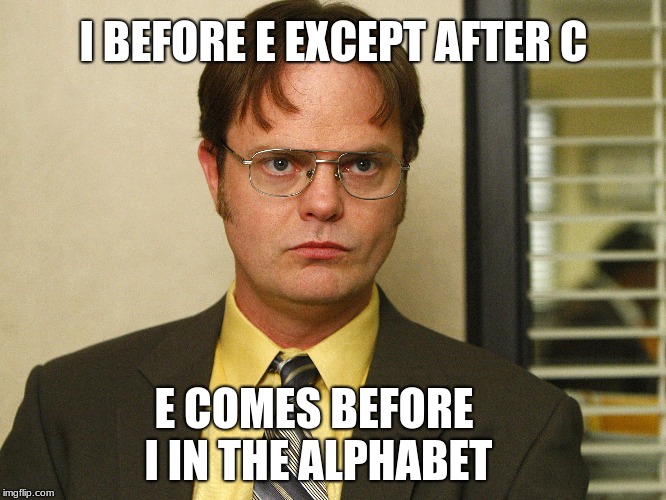 I before E rule is false | I BEFORE E EXCEPT AFTER C; E COMES BEFORE I IN THE ALPHABET | image tagged in memes,dwight schrute,rules,fake | made w/ Imgflip meme maker