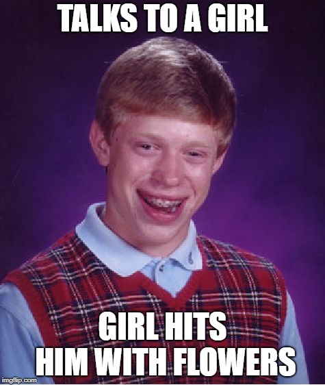 Bad Luck Brian Meme | TALKS TO A GIRL; GIRL HITS HIM WITH FLOWERS | image tagged in memes,bad luck brian,beaten with roses | made w/ Imgflip meme maker