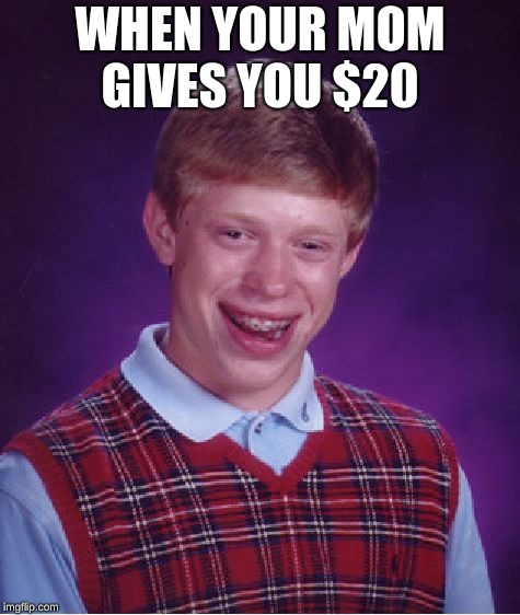Bad Luck Brian Meme | WHEN YOUR MOM GIVES YOU $20 | image tagged in memes,bad luck brian | made w/ Imgflip meme maker