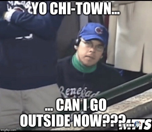 YO CHI-TOWN... ... CAN I GO OUTSIDE NOW???... | image tagged in da bears,nfl memes | made w/ Imgflip meme maker