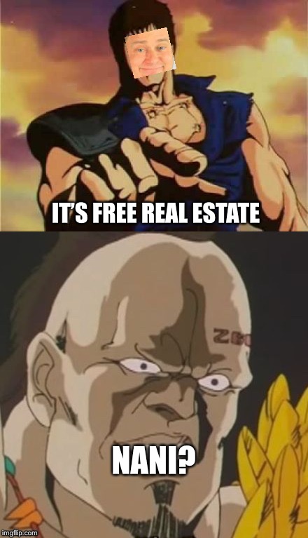 Omae it’s free real estate | IT’S FREE REAL ESTATE; NANI? | image tagged in omae wa mou shindeiru,its free real estate | made w/ Imgflip meme maker