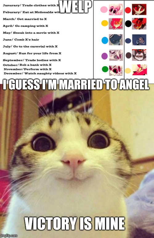 Imma lucky stiff  | WELP; I GUESS I'M MARRIED TO ANGEL; VICTORY IS MINE | image tagged in memes,smiling cat,hazbin hotel birthday chart,hazbin hotel | made w/ Imgflip meme maker