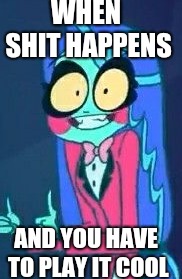 All good Charlie | WHEN SHIT HAPPENS; AND YOU HAVE TO PLAY IT COOL | image tagged in all good charlie | made w/ Imgflip meme maker