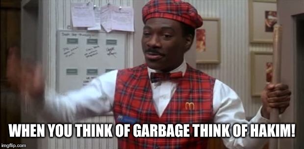 coming to america  | WHEN YOU THINK OF GARBAGE THINK OF HAKIM! | image tagged in coming to america | made w/ Imgflip meme maker