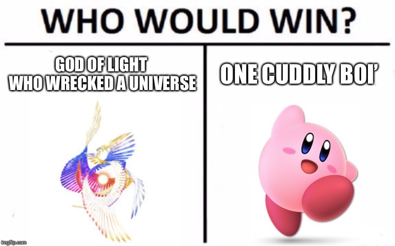 Who Would Win? Meme | GOD OF LIGHT WHO WRECKED A UNIVERSE; ONE CUDDLY BOI’ | image tagged in memes,who would win | made w/ Imgflip meme maker