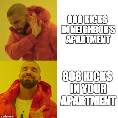 Drake Blank | 808 KICKS IN NEIGHBOR'S APARTMENT; 808 KICKS IN YOUR APARTMENT | image tagged in drake blank | made w/ Imgflip meme maker