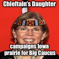Indian candidate 1/1056: sounds legit to me! | Chieftain’s Daughter; campaigns Iowa prairie for Big Caucus | image tagged in elizabeth warren,indian,not indian,presidential nomination,democrats | made w/ Imgflip meme maker