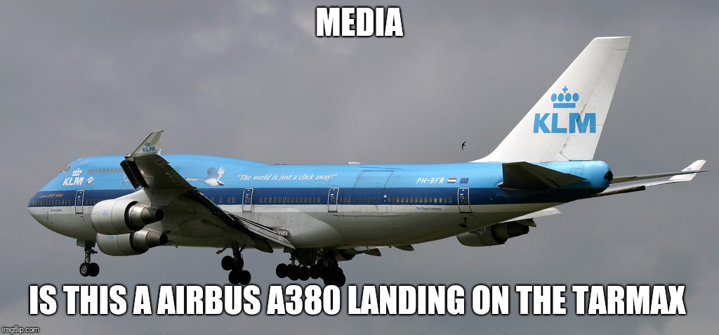 747
 | MEDIA; IS THIS A AIRBUS A380 LANDING ON THE TARMAX | image tagged in boeing 747 | made w/ Imgflip meme maker