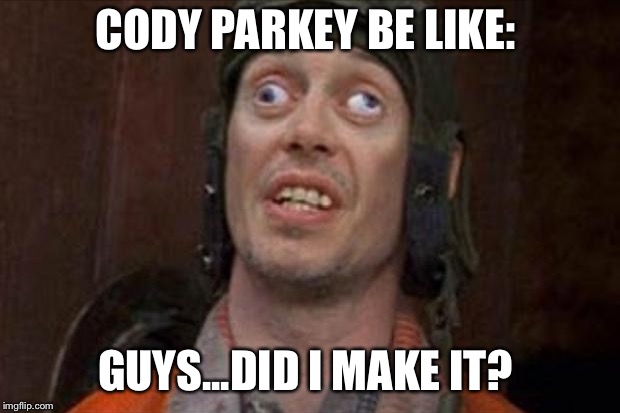 Crazy eyes | CODY PARKEY BE LIKE:; GUYS...DID I MAKE IT? | image tagged in crazy eyes | made w/ Imgflip meme maker