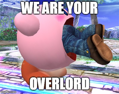 Is This A Led Zeppelin Reference? | WE ARE YOUR; OVERLORD | image tagged in kirby,mario,super smash bros,led zeppelin | made w/ Imgflip meme maker