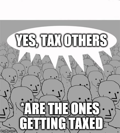 NPCProgramScreed | YES, TAX OTHERS *ARE THE ONES GETTING TAXED | image tagged in npcprogramscreed | made w/ Imgflip meme maker
