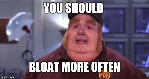 Fat Bastard | YOU SHOULD BLOAT MORE OFTEN | image tagged in fat bastard | made w/ Imgflip meme maker