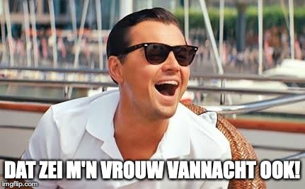 Leonardo Dicaprio laughing | DAT ZEI M'N VROUW VANNACHT OOK! | image tagged in leonardo dicaprio laughing | made w/ Imgflip meme maker
