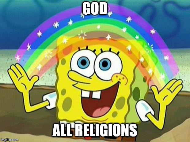 spongebob rainbow | GOD; ALL RELIGIONS | image tagged in spongebob rainbow | made w/ Imgflip meme maker