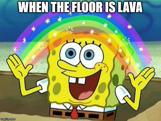 spongebob rainbow | WHEN THE FLOOR IS LAVA | image tagged in spongebob rainbow | made w/ Imgflip meme maker