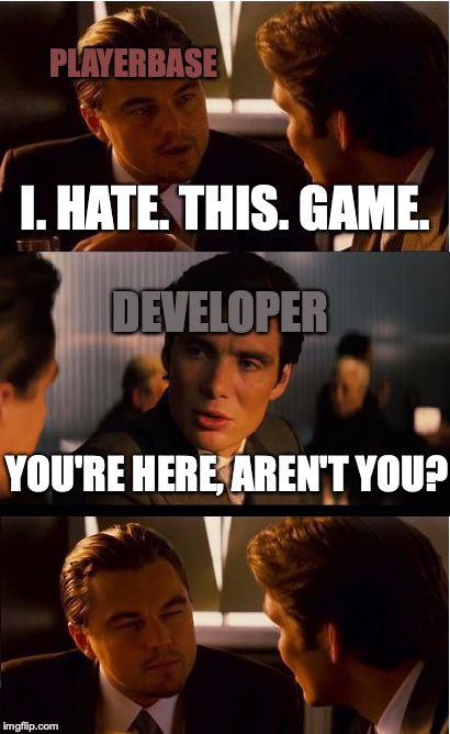 Game logic | PLAYERBASE; I. HATE. THIS. GAME. DEVELOPER; YOU'RE HERE, AREN'T YOU? | image tagged in memes,inception | made w/ Imgflip meme maker