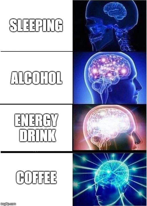 Expanding Brain | SLEEPING; ALCOHOL; ENERGY DRINK; COFFEE | image tagged in memes,expanding brain | made w/ Imgflip meme maker