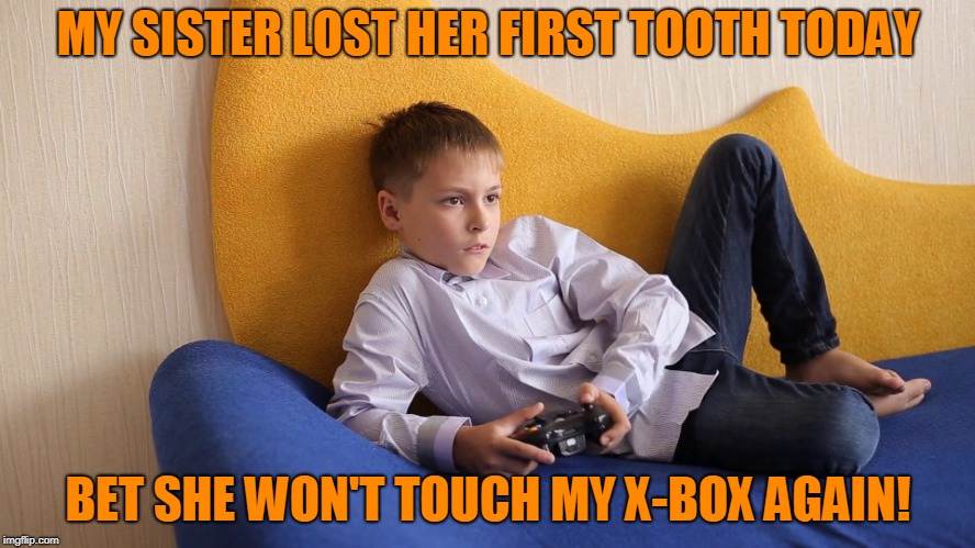 The Tooth Hurts!! | image tagged in sister,tooth,x-box | made w/ Imgflip meme maker