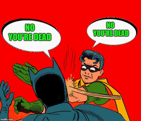 NO YOU'RE DEAD NO YOU'RE DEAD | image tagged in robin-slaps-batman | made w/ Imgflip meme maker