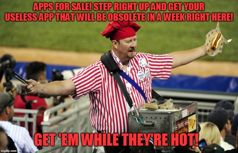 Vendor 101 | APPS FOR SALE! STEP RIGHT UP AND GET YOUR USELESS APP THAT WILL BE OBSOLETE IN A WEEK RIGHT HERE! GET 'EM WHILE THEY'RE HOT! | image tagged in vendor 101 | made w/ Imgflip meme maker