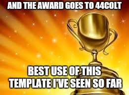 Award | AND THE AWARD GOES TO 44COLT BEST USE OF THIS TEMPLATE I'VE SEEN SO FAR | image tagged in award | made w/ Imgflip meme maker