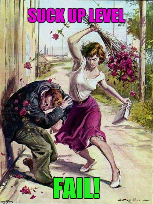 Beaten with Roses | SUCK UP LEVEL; FAIL! | image tagged in beaten with roses | made w/ Imgflip meme maker
