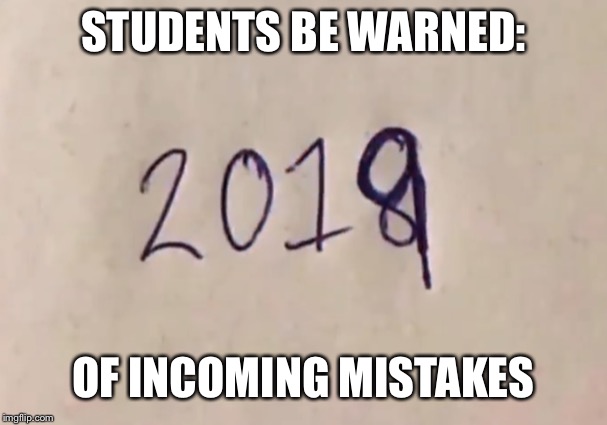 STUDENTS BE WARNED:; OF INCOMING MISTAKES | image tagged in memes,funny memes,mistakes,new years,student,warning | made w/ Imgflip meme maker
