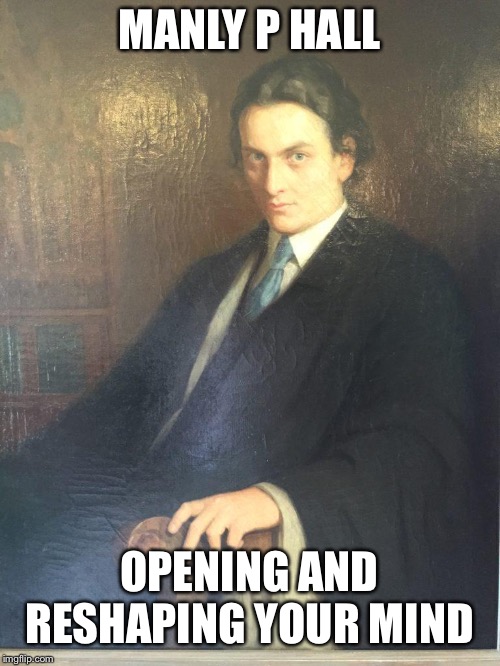 Some of the best works and public domain | MANLY P HALL; OPENING AND RESHAPING YOUR MIND | image tagged in manly p hall,magician,spiritual,historical meme | made w/ Imgflip meme maker