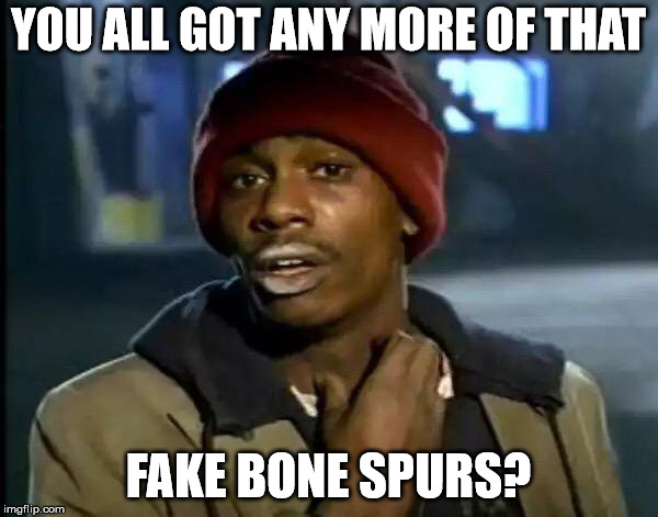 Y'all Got Any More Of That Meme | YOU ALL GOT ANY MORE OF THAT FAKE BONE SPURS? | image tagged in memes,y'all got any more of that | made w/ Imgflip meme maker