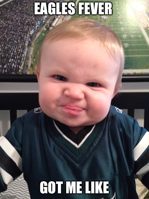 Eagles Fever | EAGLES FEVER; GOT ME LIKE | image tagged in philadelphia eagles | made w/ Imgflip meme maker