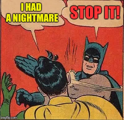 Batman Slapping Robin Meme | I HAD A NIGHTMARE; STOP IT! | image tagged in memes,batman slapping robin | made w/ Imgflip meme maker