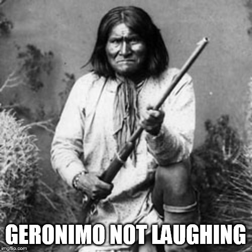 GERONIMO NOT LAUGHING | made w/ Imgflip meme maker