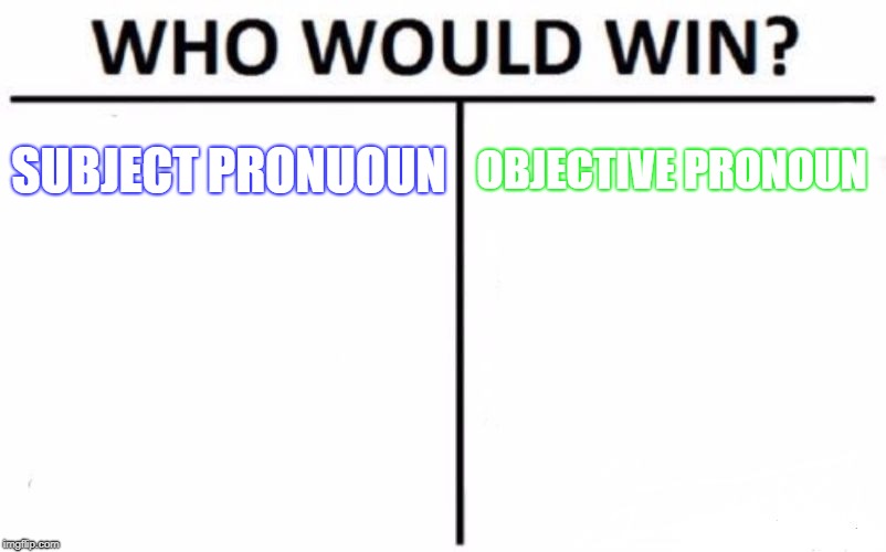 Who Would Win? Meme | SUBJECT PRONUOUN; OBJECTIVE PRONOUN | image tagged in memes,who would win | made w/ Imgflip meme maker