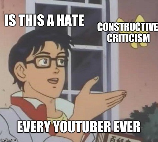 Is This A Pigeon Meme | IS THIS A HATE; CONSTRUCTIVE CRITICISM; EVERY YOUTUBER EVER | image tagged in memes,is this a pigeon | made w/ Imgflip meme maker
