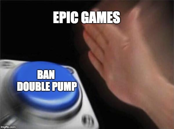 Blank Nut Button | EPIC GAMES; BAN DOUBLE PUMP | image tagged in memes,blank nut button | made w/ Imgflip meme maker